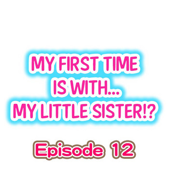My First Time is with.... My Little Sister?! Ch.12 hentai