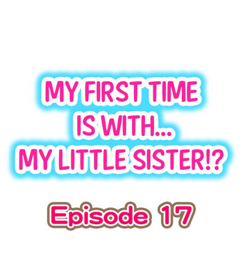 My First Time is with.... My Little Sister?! Ch.17 hentai