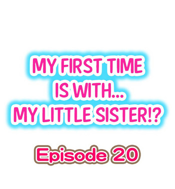 My First Time is with.... My Little Sister?! Ch.20 hentai