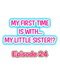 My First Time is with.... My Little Sister?! Ch.24 hentai