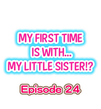 My First Time is with.... My Little Sister?! Ch.24 hentai