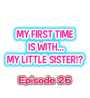 My First Time is with.... My Little Sister?! Ch.26 hentai