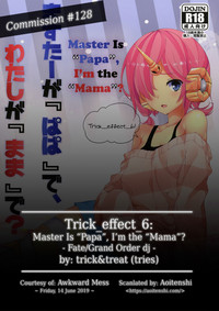 Trick_effect_6: Master Is "Papa", I'm the "Mama"? hentai