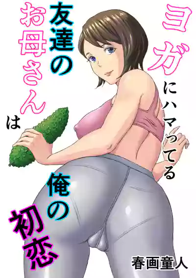 Yoga ni Hamatteru Tomodachi no Okaa-san wa Ore no Hatsukoi hentai